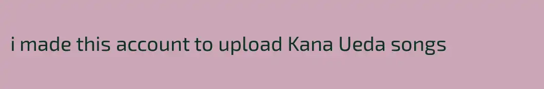 i made this account to upload Kana Ueda songs